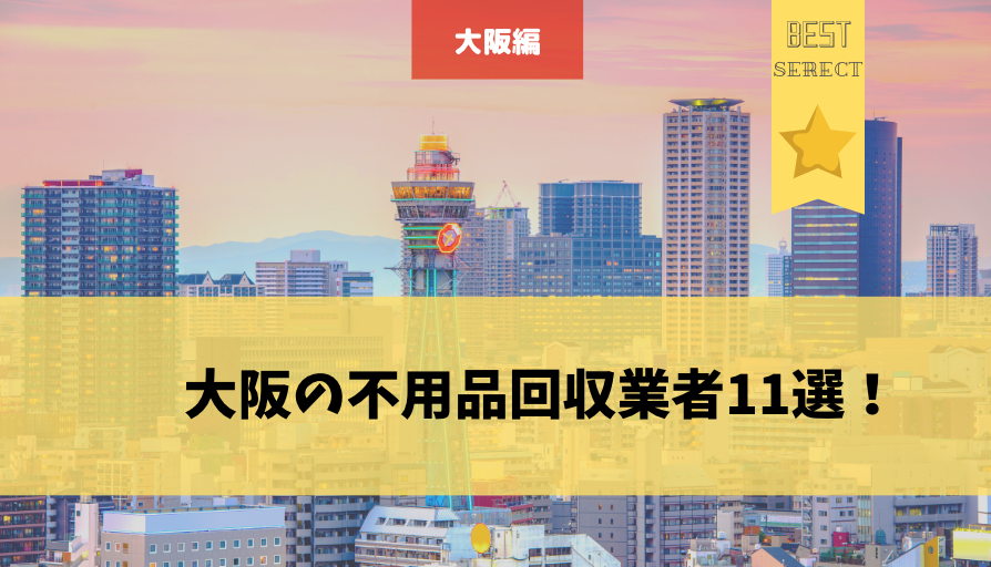 大阪の不用品回収業者11選 口コミ評判の良い業者や料金の安い業者はどこ 不用品回収比較ナビ