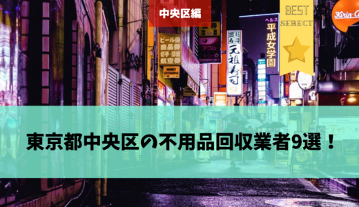 東京都中央区の不用品回収業者9選！【間取りや回収量にあった】