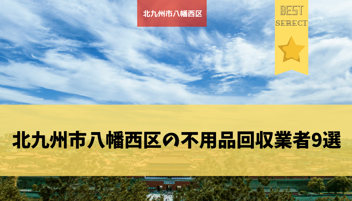 北九州市八幡西区の不用品回収業者９選 おすすめの業者はどこ 失敗しないために 不用品回収比較ナビ