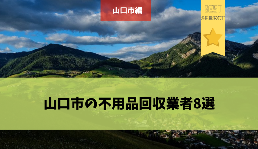 山口市の不用品回収業者8選 失敗しない業者の選び方とは 口コミや評判 料金プランがわかる 不用品回収比較ナビ