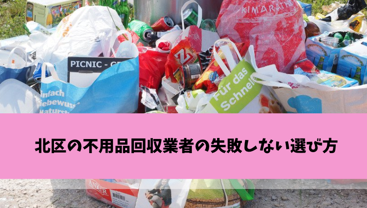 北区の不用品回収業者の失敗しない選び方