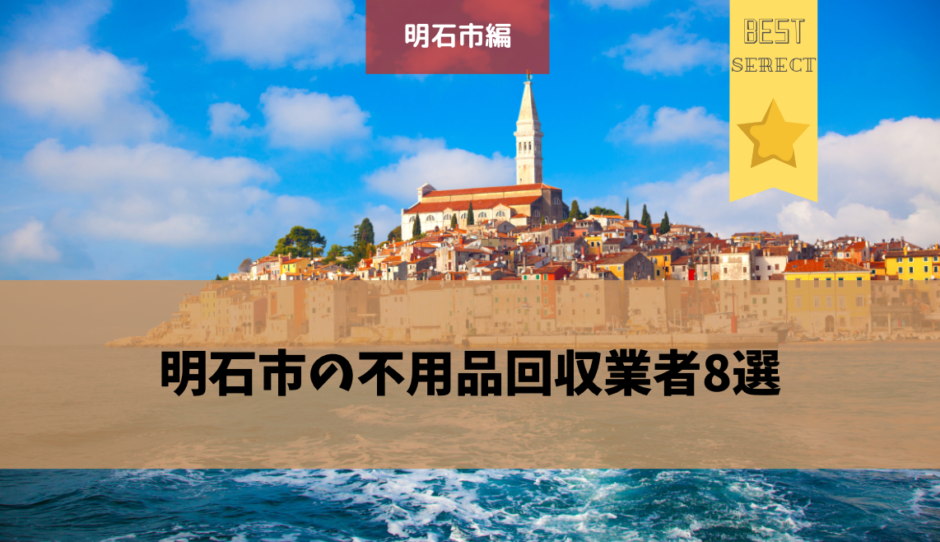 明石市の不用品回収業者8選 本当に利用したい業者はどこ 口コミや評判がわかる 不用品回収比較ナビ