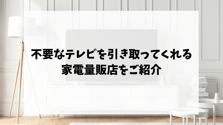 保存版 テレビの下取りサービス8社を徹底比較 大手家電量販店で1番お得なのは 不用品回収比較ナビ