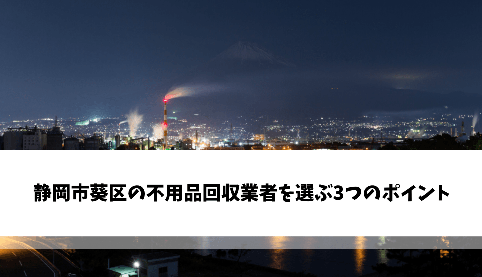 静岡市葵区の不用品回収業者を選ぶ3つのポイント