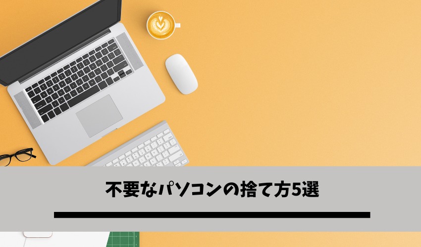 不要なパソコンの捨て方5選 量販店の引き取りサービスや下取りでの処分を解説 不用品回収比較ナビ