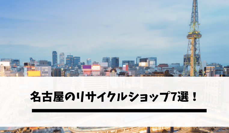 名古屋のリサイクルショップ7選 評判が良いおすすめショップはどこ 不用品回収比較ナビ